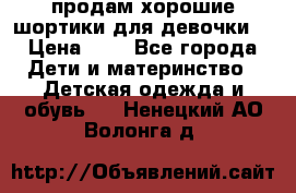 продам хорошие шортики для девочки  › Цена ­ 7 - Все города Дети и материнство » Детская одежда и обувь   . Ненецкий АО,Волонга д.